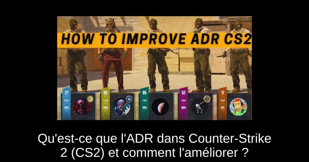 Qu&rsquo;est-ce que l&rsquo;ADR dans Counter-Strike 2 (CS2) et comment l&rsquo;améliorer ?