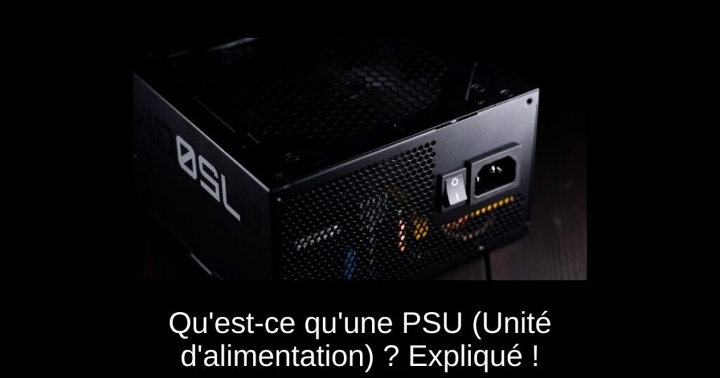 Qu&rsquo;est-ce qu&rsquo;une PSU (Unité d&rsquo;alimentation) ? Expliqué !