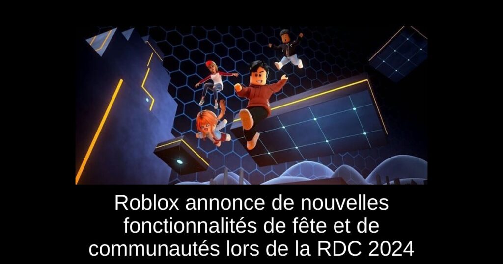 Roblox annonce de nouvelles fonctionnalités de fête et de communautés lors de la RDC 2024