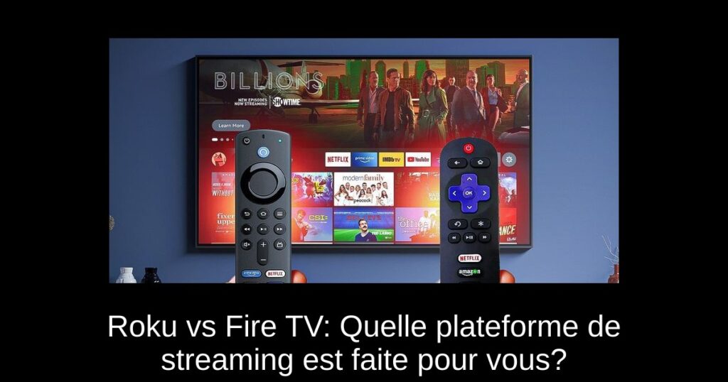 Roku vs Fire TV: Quelle plateforme de streaming est faite pour vous?