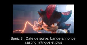Sonic 3 : Date de sortie, bande-annonce, casting, intrigue et plus