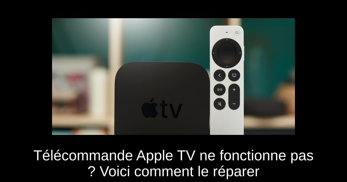 Télécommande Apple TV ne fonctionne pas ? Voici comment le réparer