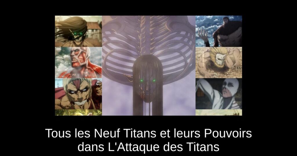 Tous les Neuf Titans et leurs Pouvoirs dans L’Attaque des Titans
