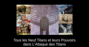 Tous les Neuf Titans et leurs Pouvoirs dans L’Attaque des Titans