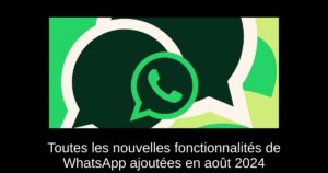 Toutes les nouvelles fonctionnalités de WhatsApp ajoutées en août 2024