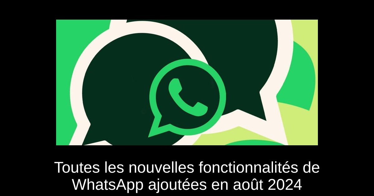 Toutes les nouvelles fonctionnalités de WhatsApp ajoutées en août 2024