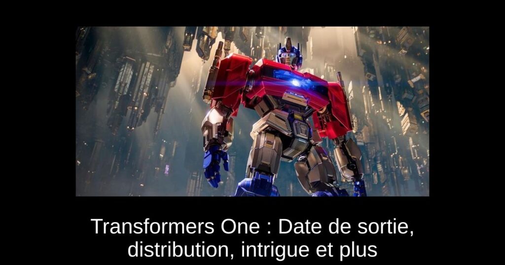 Transformers One : Date de sortie, distribution, intrigue et plus