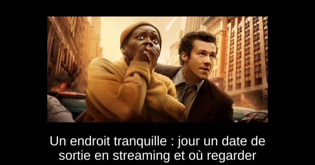 Un endroit tranquille : jour un date de sortie en streaming et où regarder