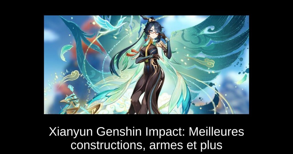 Xianyun Genshin Impact: Meilleures constructions, armes et plus