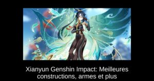 Xianyun Genshin Impact: Meilleures constructions, armes et plus