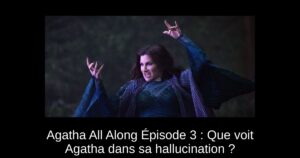 Agatha All Along Épisode 3 : Que voit Agatha dans sa hallucination ?
