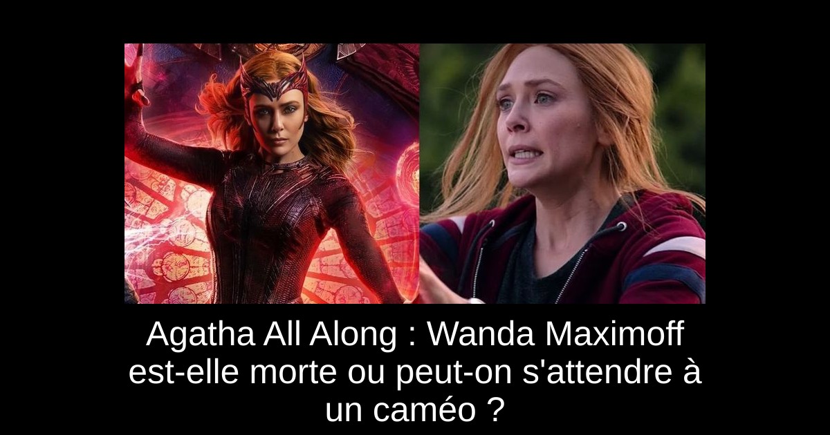 Agatha All Along : Wanda Maximoff est-elle morte ou peut-on s'attendre à un caméo ?
