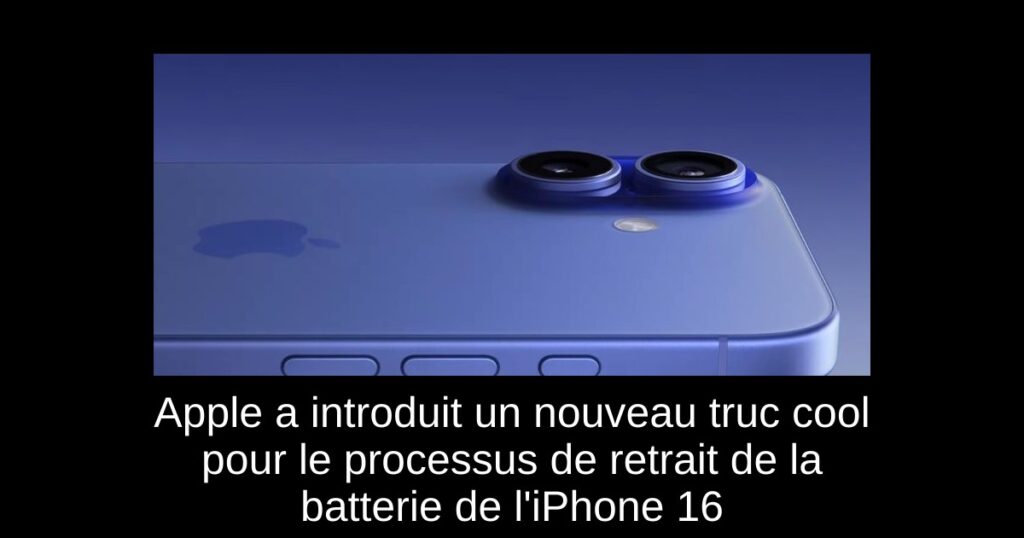 Apple a introduit un nouveau truc cool pour le processus de retrait de la batterie de l&rsquo;iPhone 16