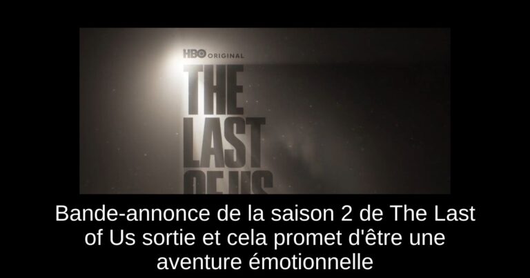 Bande-annonce de la saison 2 de The Last of Us sortie et cela promet d'être une aventure émotionnelle