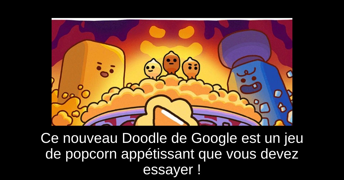 Ce nouveau Doodle de Google est un jeu de popcorn appétissant que vous devez essayer !