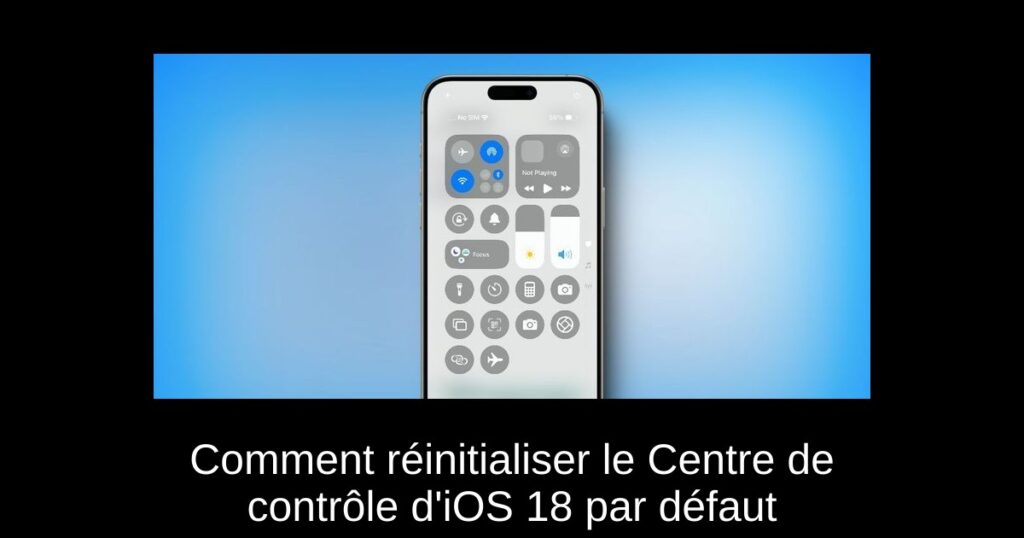 Comment réinitialiser le Centre de contrôle d&rsquo;iOS 18 par défaut