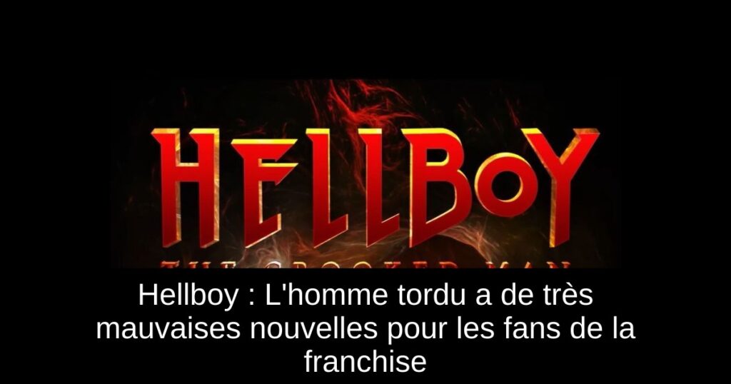 Hellboy : L&rsquo;homme tordu a de très mauvaises nouvelles pour les fans de la franchise