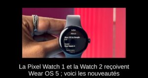 La Pixel Watch 1 et la Watch 2 reçoivent Wear OS 5 ; voici les nouveautés