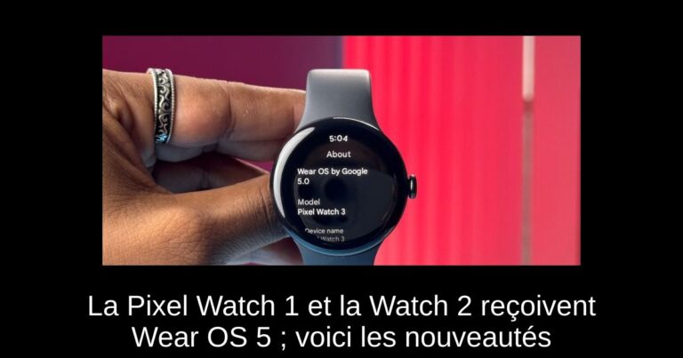 La Pixel Watch 1 et la Watch 2 reçoivent Wear OS 5 ; voici les nouveautés
