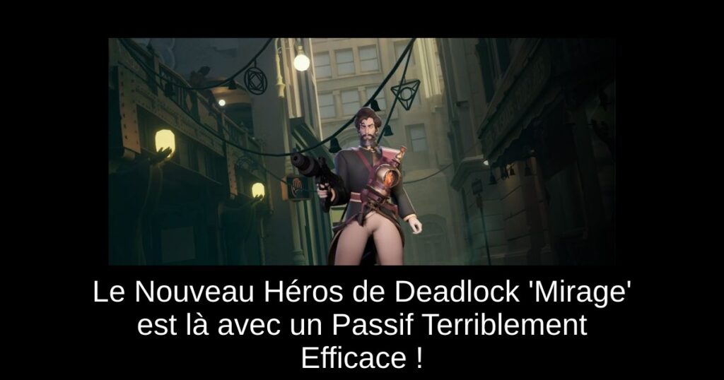 Le Nouveau Héros de Deadlock &lsquo;Mirage&rsquo; est là avec un Passif Terriblement Efficace !