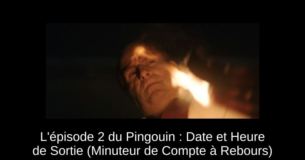 L&rsquo;épisode 2 du Pingouin : Date et Heure de Sortie (Minuteur de Compte à Rebours)