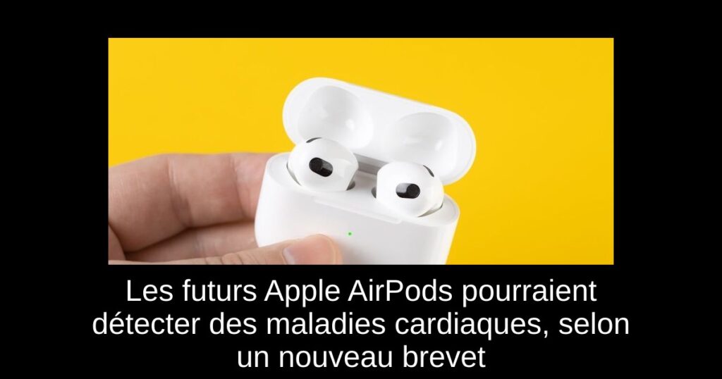 Les futurs Apple AirPods pourraient détecter des maladies cardiaques, selon un nouveau brevet