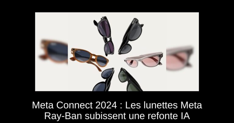 Meta Connect 2024 : Les lunettes Meta Ray-Ban subissent une refonte IA