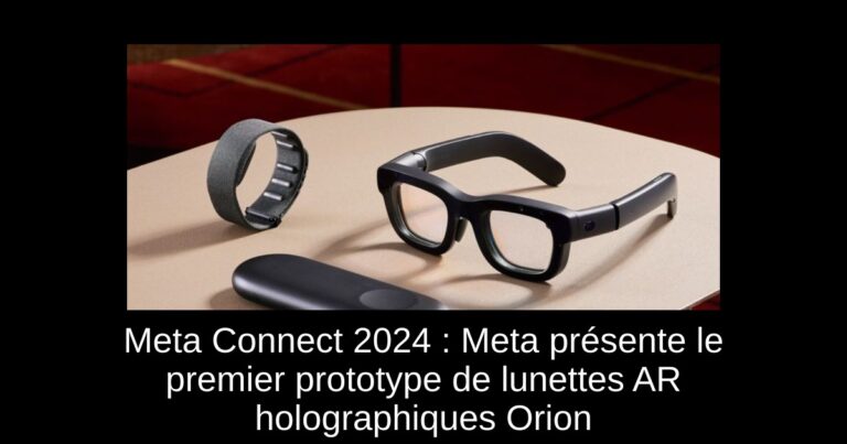 Meta Connect 2024 : Meta présente le premier prototype de lunettes AR holographiques Orion