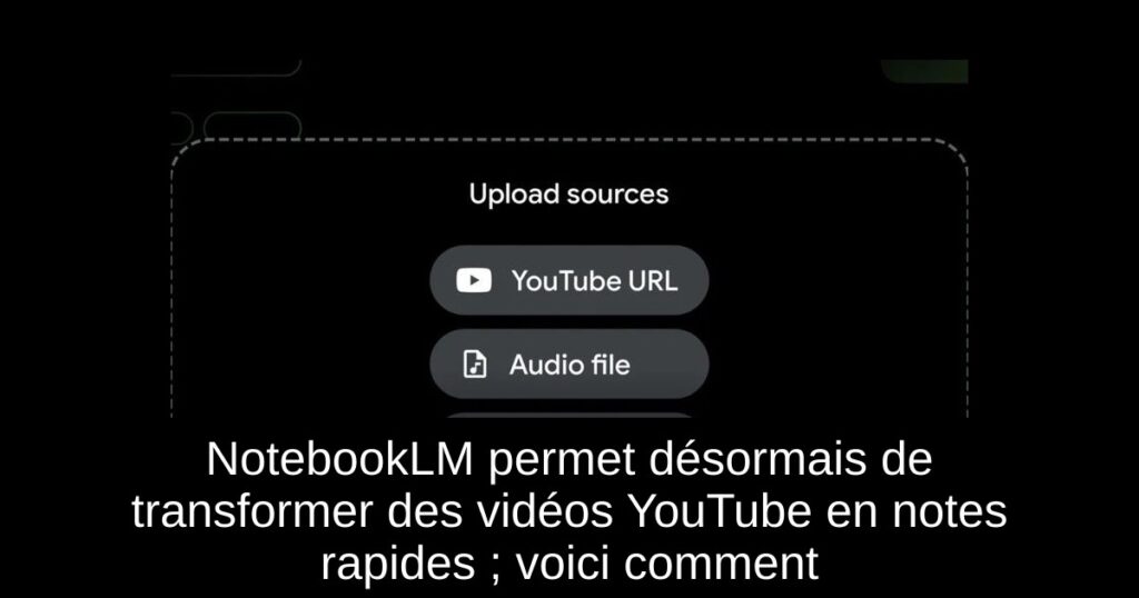 NotebookLM permet désormais de transformer des vidéos YouTube en notes rapides ; voici comment