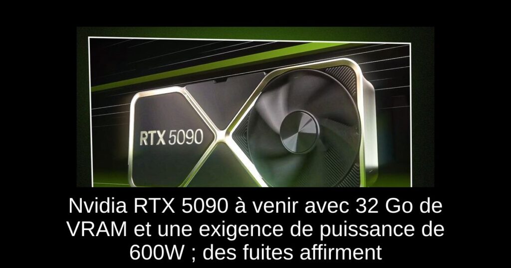 Nvidia RTX 5090 à venir avec 32 Go de VRAM et une exigence de puissance de 600W ; des fuites affirment