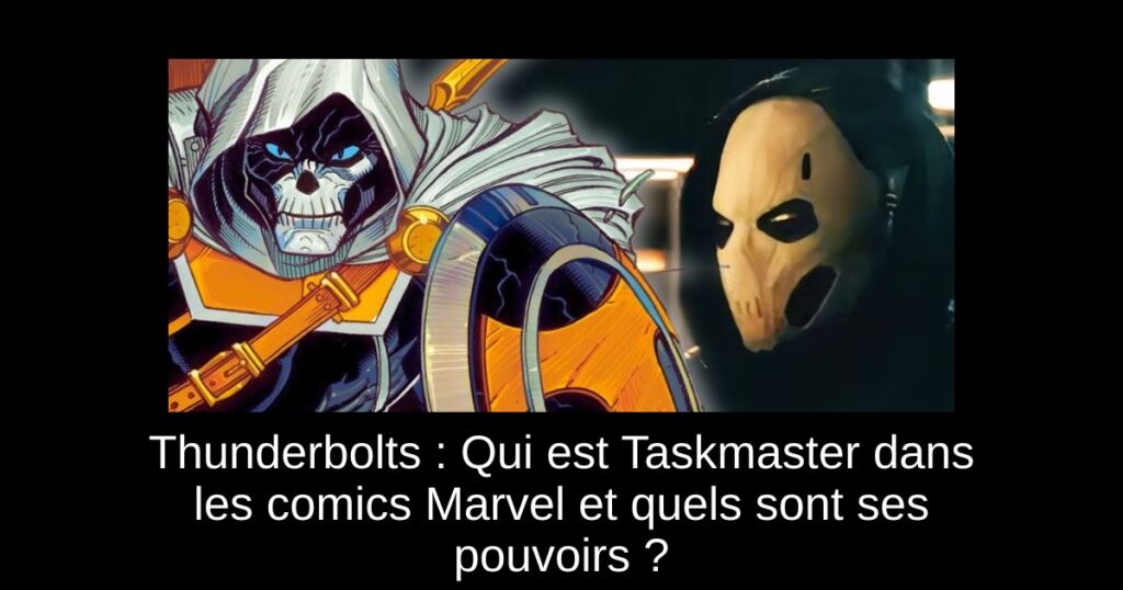 Thunderbolts : Qui est Taskmaster dans les comics Marvel et quels sont ses pouvoirs ?