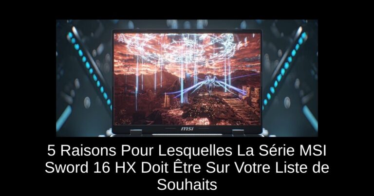 5 Raisons Pour Lesquelles La Série MSI Sword 16 HX Doit Être Sur Votre Liste de Souhaits
