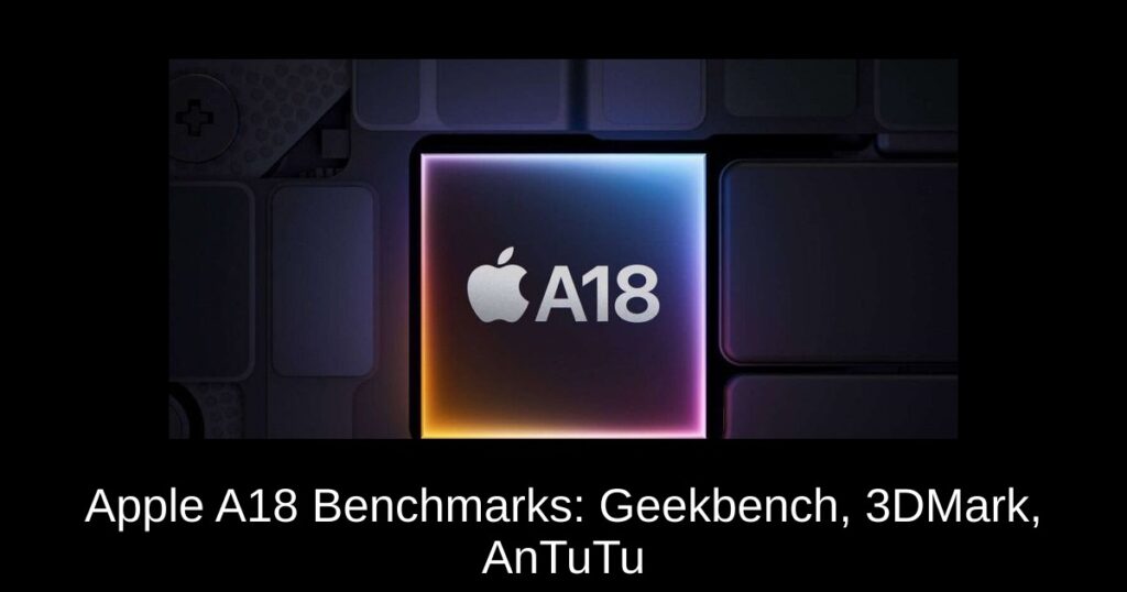 Apple A18 Benchmarks: Geekbench, 3DMark, AnTuTu & More