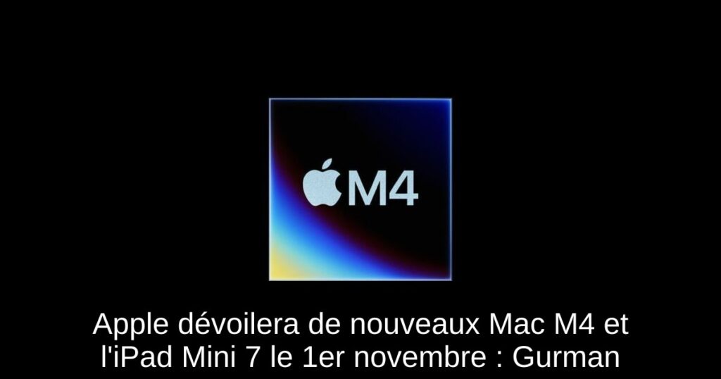 Apple dévoilera de nouveaux Mac M4 et l’iPad Mini 7 le 1er novembre : Gurman