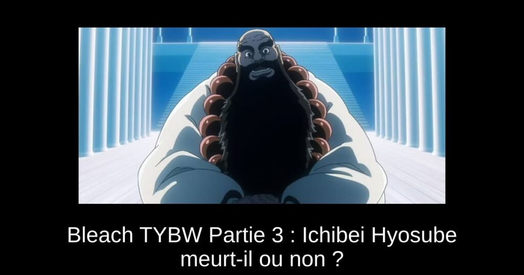 Bleach TYBW Partie 3 : Ichibei Hyosube meurt-il ou non ?