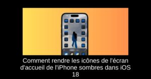 Comment rendre les icônes de l&rsquo;écran d&rsquo;accueil de l&rsquo;iPhone sombres dans iOS 18