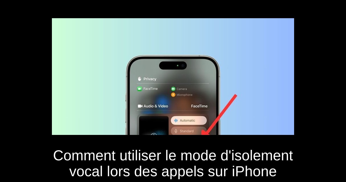 Comment utiliser le mode d'isolement vocal lors des appels sur iPhone