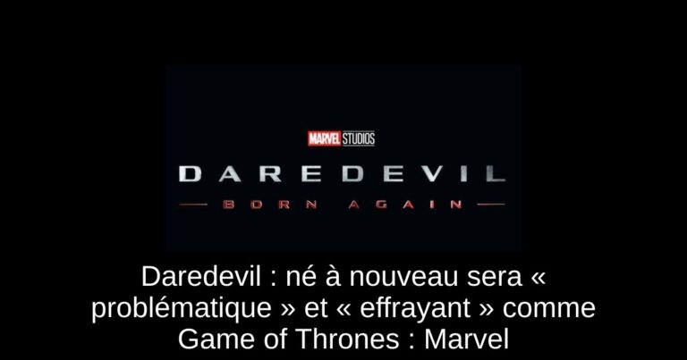 Daredevil : né à nouveau sera « problématique » et « effrayant » comme Game of Thrones : Marvel