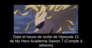 Date et heure de sortie de l&rsquo;épisode 21 de My Hero Academia Saison 7 (Compte à rebours)