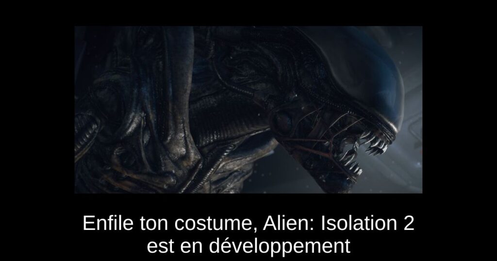 Enfile ton costume, Alien: Isolation 2 est en développement