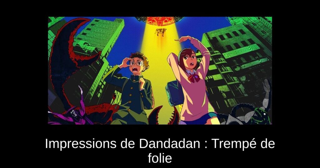 Impressions de Dandadan : Trempé de folie