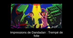 Impressions de Dandadan : Trempé de folie