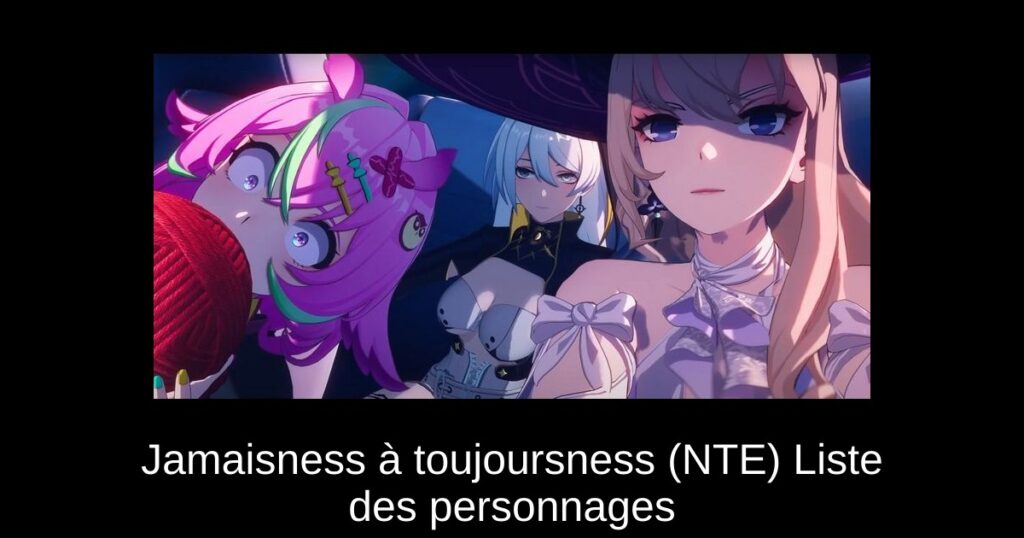 Jamaisness à toujoursness (NTE) Liste des personnages