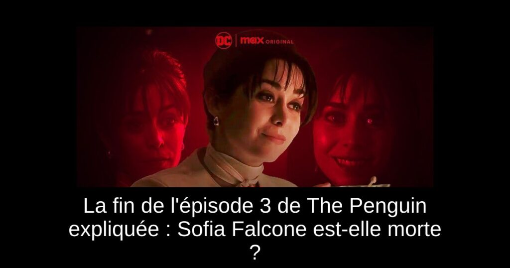 La fin de l’épisode 3 de The Penguin expliquée : Sofia Falcone est-elle morte ?