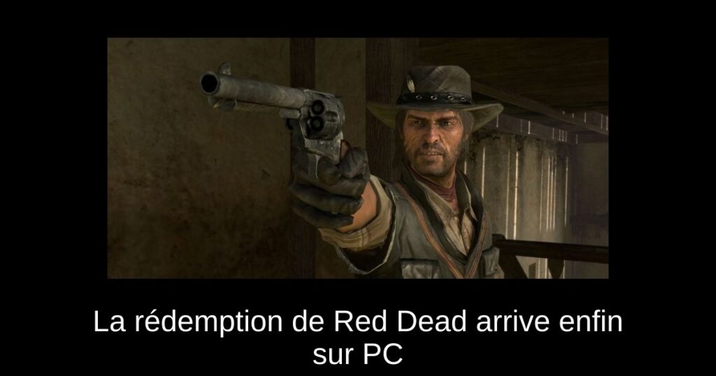 La rédemption de Red Dead arrive enfin sur PC
