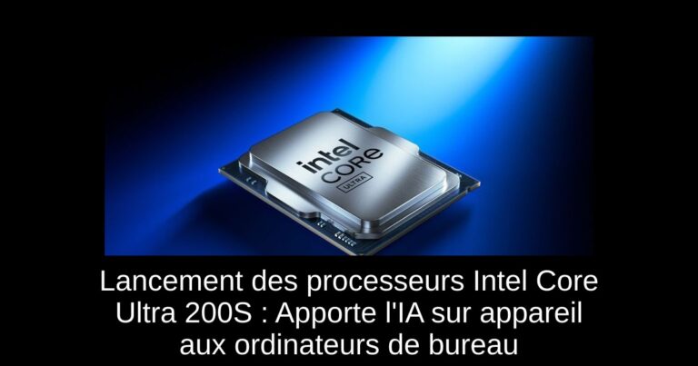 Lancement des processeurs Intel Core Ultra 200S : Apporte l'IA sur appareil aux ordinateurs de bureau