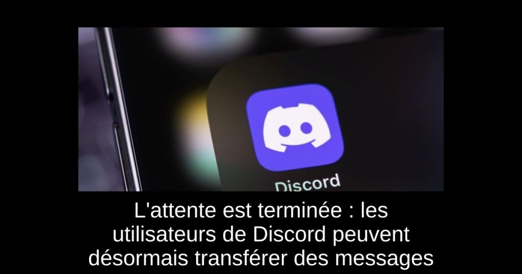 L’attente est terminée : les utilisateurs de Discord peuvent désormais transférer des messages