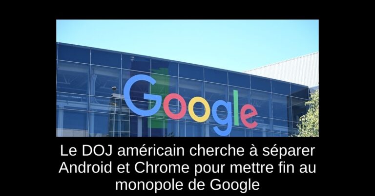 Le DOJ américain cherche à séparer Android et Chrome pour mettre fin au monopole de Google