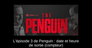 L&rsquo;épisode 3 de Penguin : date et heure de sortie (compteur)