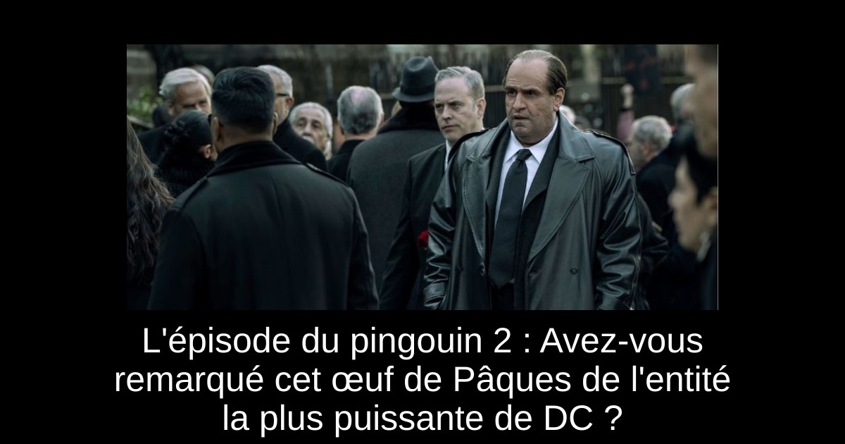 L'épisode du pingouin 2 : Avez-vous remarqué cet œuf de Pâques de l'entité la plus puissante de DC ?